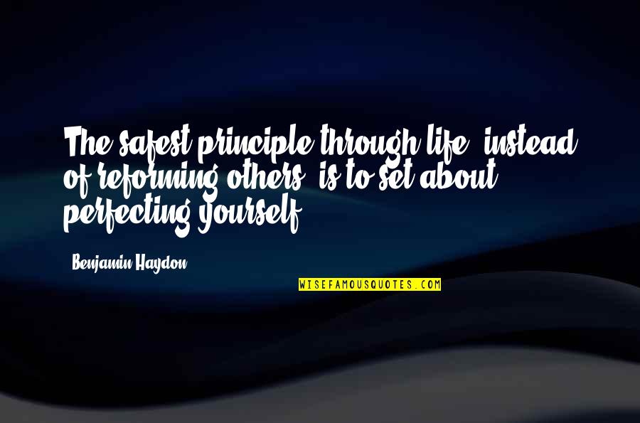 Perfecting Quotes By Benjamin Haydon: The safest principle through life, instead of reforming Perfecting Quotes By Benjamin Haydon: The safest principle through life, instead of reforming