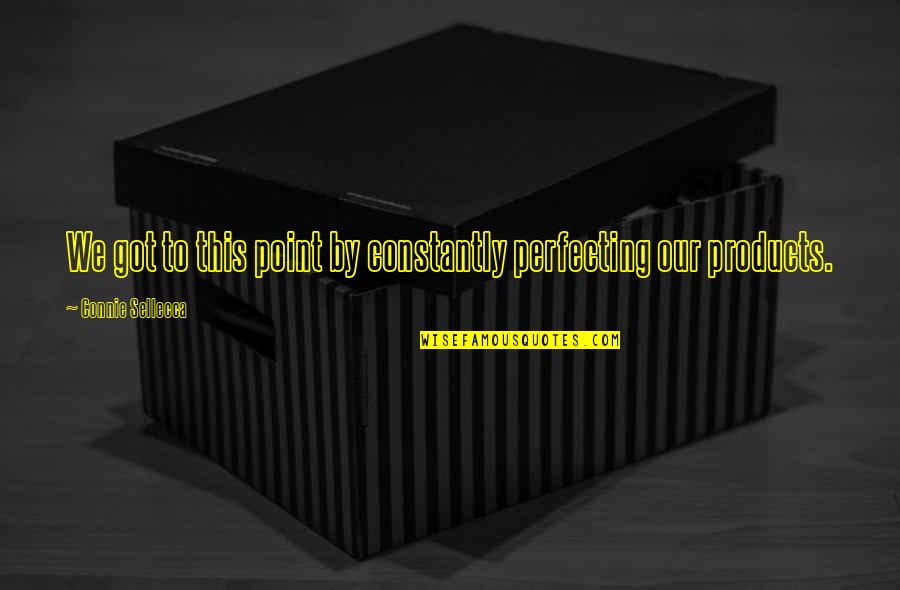 Perfecting Quotes By Connie Sellecca: We got to this point by constantly perfecting Perfecting Quotes By Connie Sellecca: We got to this point by constantly perfecting