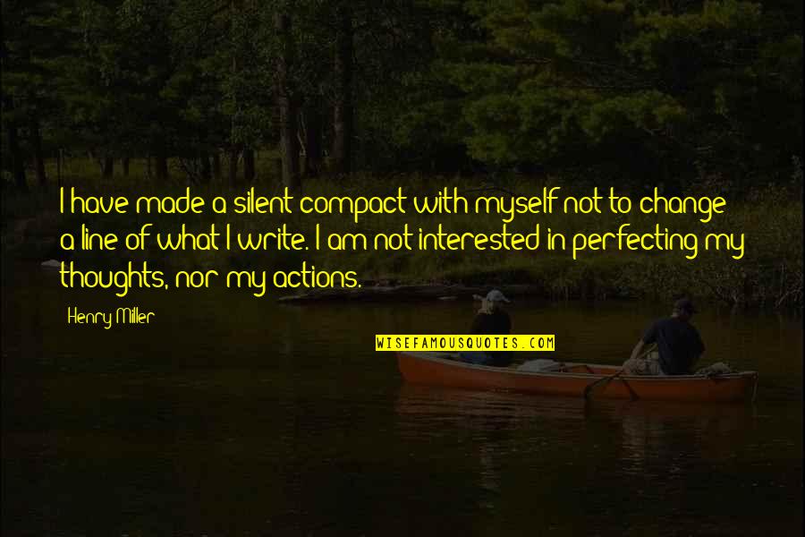 Perfecting Quotes By Henry Miller: I have made a silent compact with myself Perfecting Quotes By Henry Miller: I have made a silent compact with myself