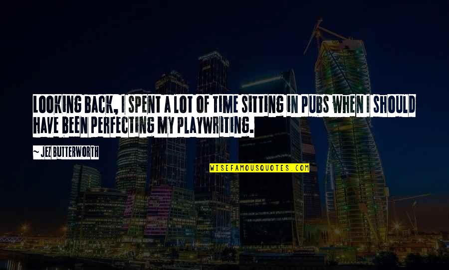 Perfecting Quotes By Jez Butterworth: Looking back, I spent a lot of time Perfecting Quotes By Jez Butterworth: Looking back, I spent a lot of time