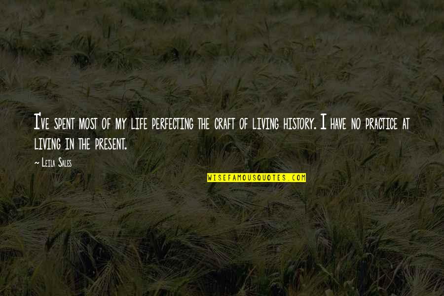 Perfecting Quotes By Leila Sales: I've spent most of my life perfecting the Perfecting Quotes By Leila Sales: I've spent most of my life perfecting the