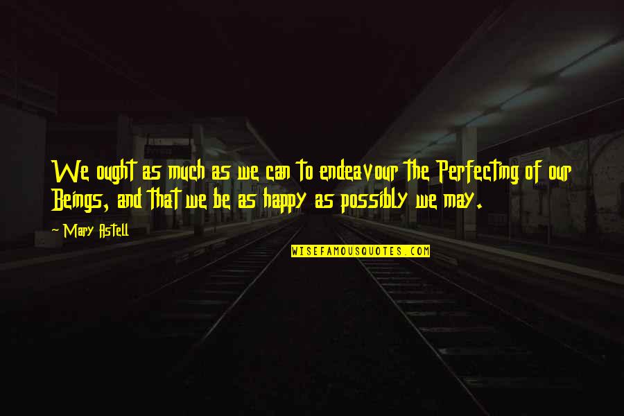 Perfecting Quotes By Mary Astell: We ought as much as we can to Perfecting Quotes By Mary Astell: We ought as much as we can to