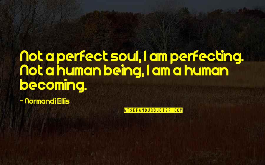 Perfecting Quotes By Normandi Ellis: Not a perfect soul, I am perfecting. Not