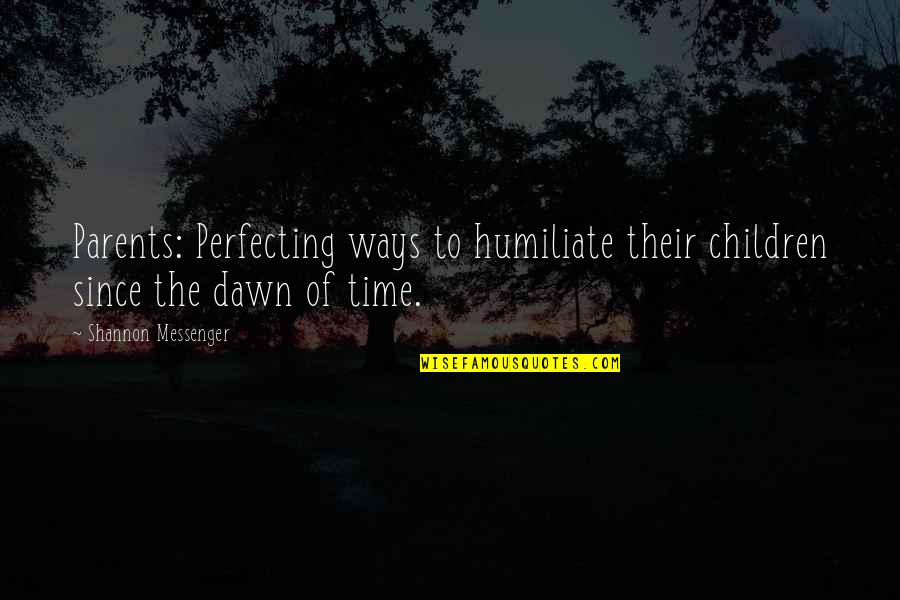Perfecting Quotes By Shannon Messenger: Parents: Perfecting ways to humiliate their children since Perfecting Quotes By Shannon Messenger: Parents: Perfecting ways to humiliate their children since