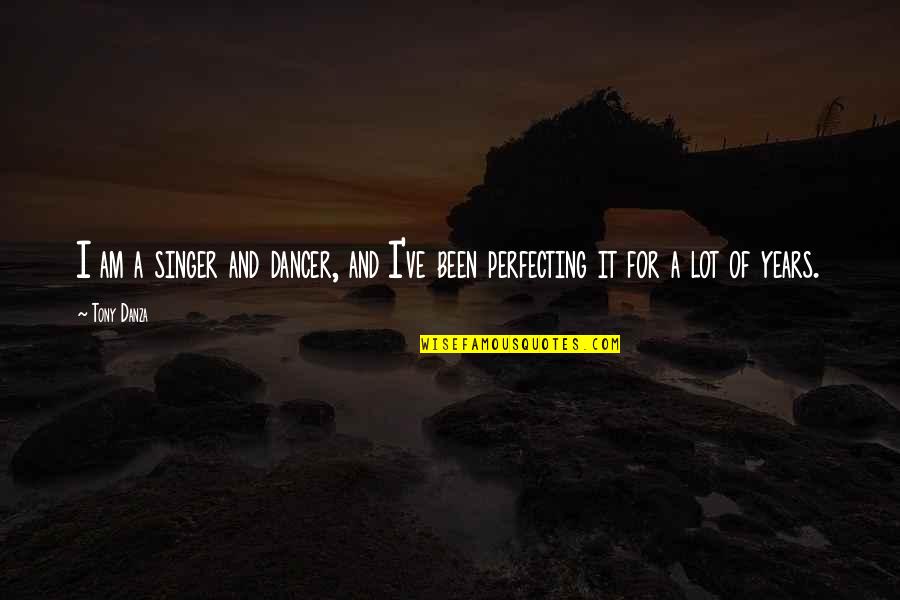 Perfecting Quotes By Tony Danza: I am a singer and dancer, and I've
