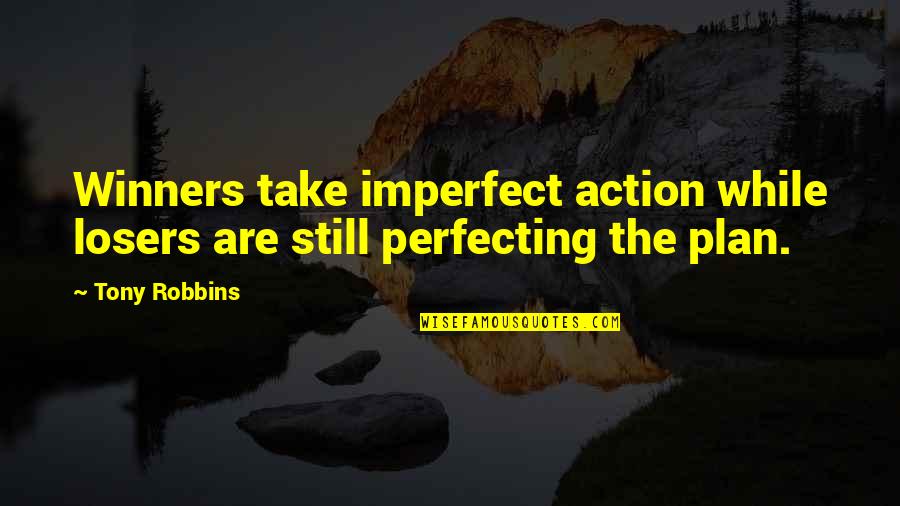 Perfecting Quotes By Tony Robbins: Winners take imperfect action while losers are still