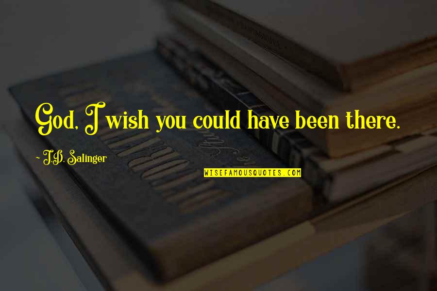 Perfecting Your Craft Quotes By J.D. Salinger: God, I wish you could have been there. Perfecting Your Craft Quotes By J.D. Salinger: God, I wish you could have been there.