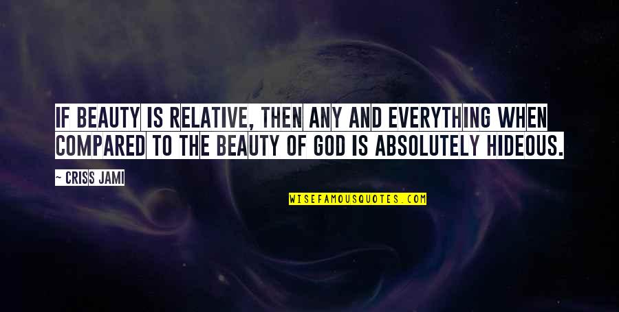 Perfection And God Quotes By Criss Jami: If beauty is relative, then any and everything Perfection And God Quotes By Criss Jami: If beauty is relative, then any and everything