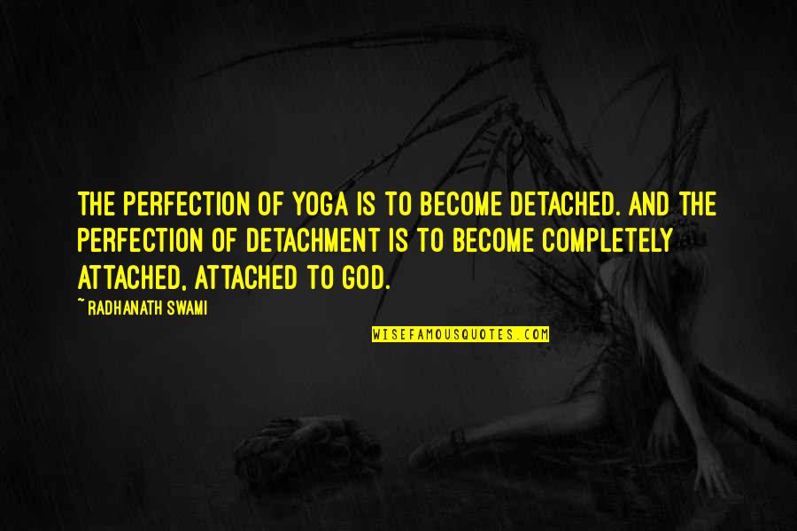 Perfection And God Quotes By Radhanath Swami: The perfection of yoga is to become detached.