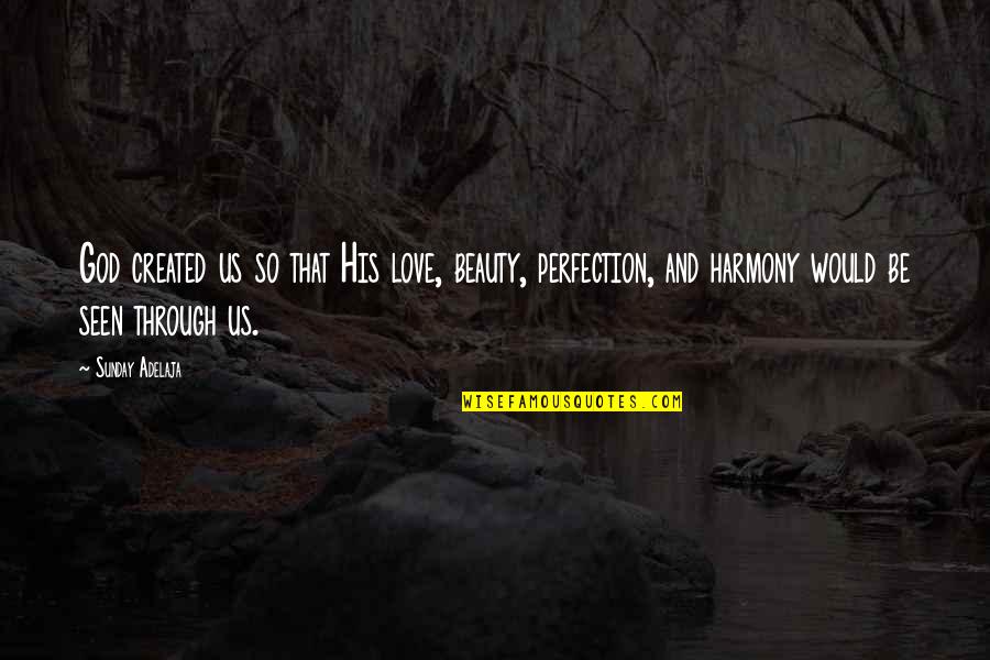 Perfection And God Quotes By Sunday Adelaja: God created us so that His love, beauty,