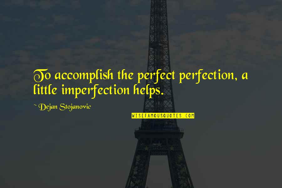 Perfection And Imperfection Quotes By Dejan Stojanovic: To accomplish the perfect perfection, a little imperfection