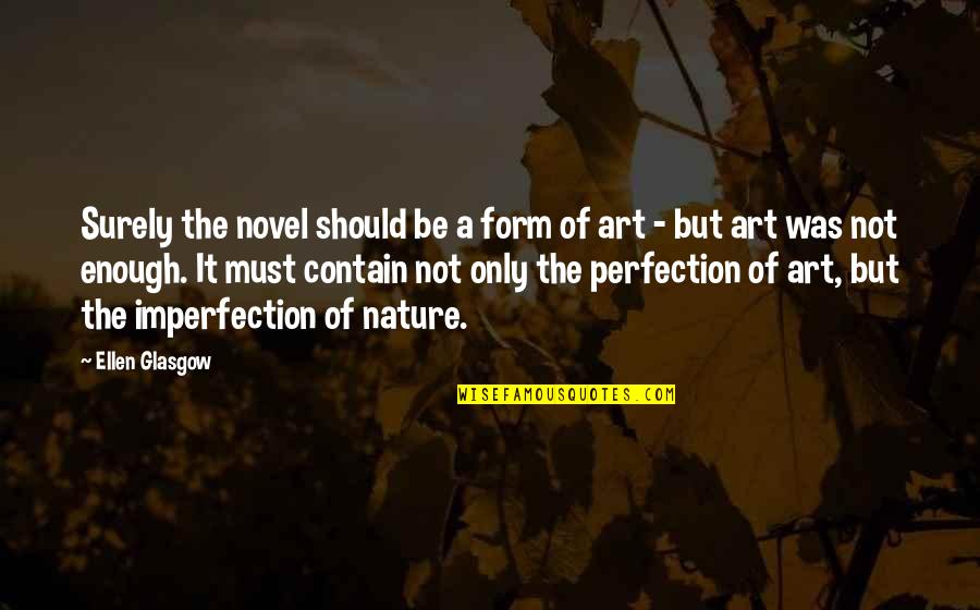 Perfection And Imperfection Quotes By Ellen Glasgow: Surely the novel should be a form of