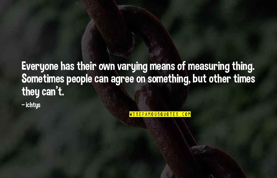 Perfection And Imperfection Quotes By Ichtys: Everyone has their own varying means of measuring