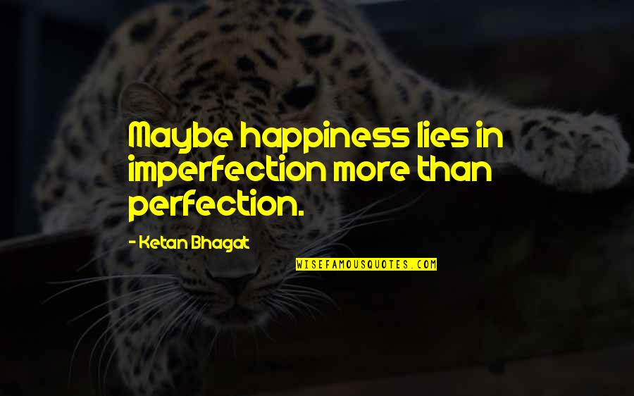 Perfection And Imperfection Quotes By Ketan Bhagat: Maybe happiness lies in imperfection more than perfection.