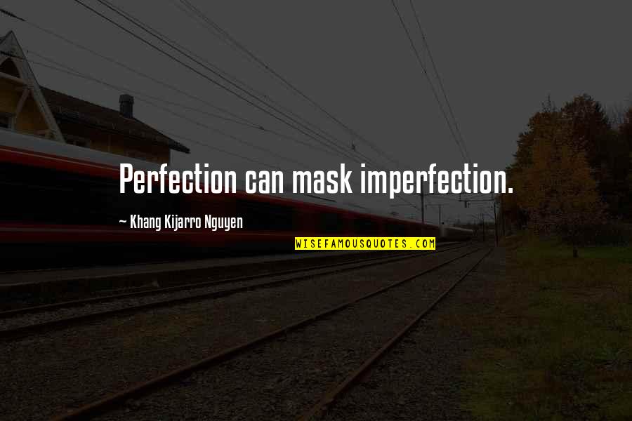 Perfection And Imperfection Quotes By Khang Kijarro Nguyen: Perfection can mask imperfection.