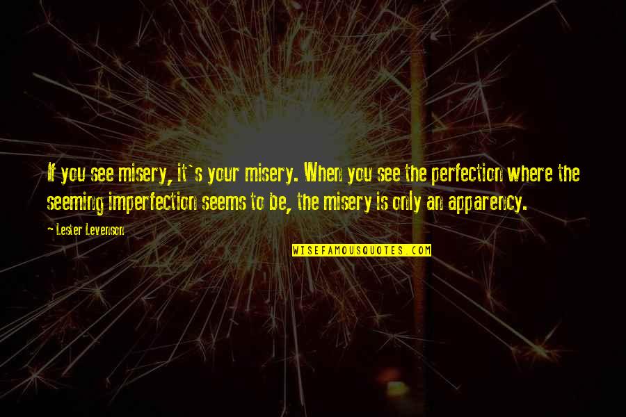 Perfection And Imperfection Quotes By Lester Levenson: If you see misery, it's your misery. When