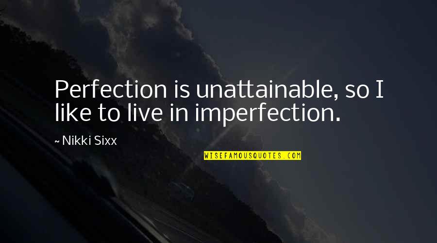 Perfection And Imperfection Quotes By Nikki Sixx: Perfection is unattainable, so I like to live