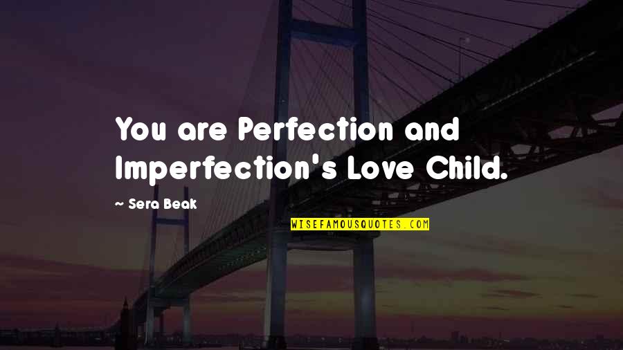 Perfection And Imperfection Quotes By Sera Beak: You are Perfection and Imperfection's Love Child.