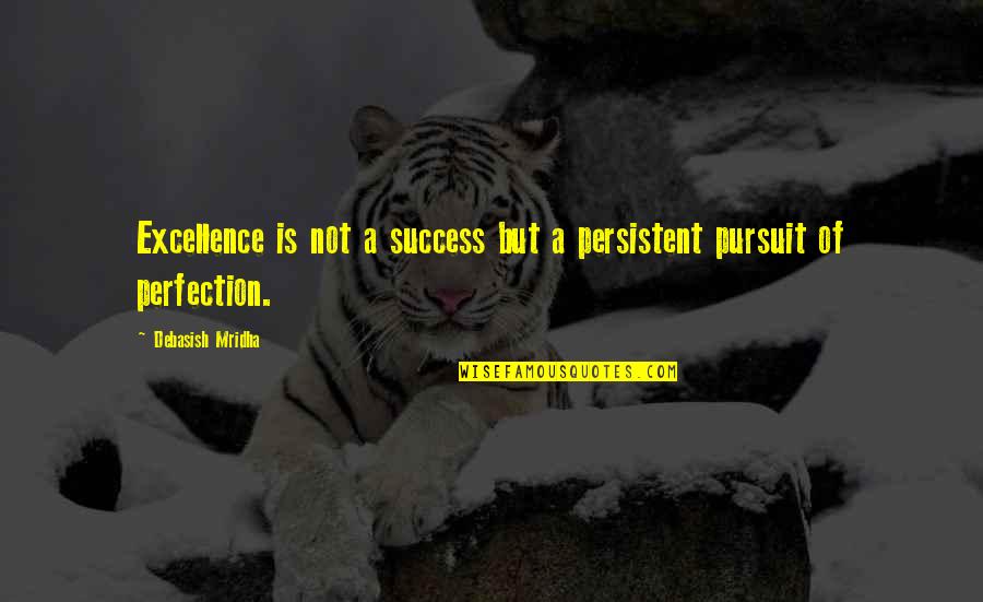 Perfection And Success Quotes By Debasish Mridha: Excellence is not a success but a persistent Perfection And Success Quotes By Debasish Mridha: Excellence is not a success but a persistent