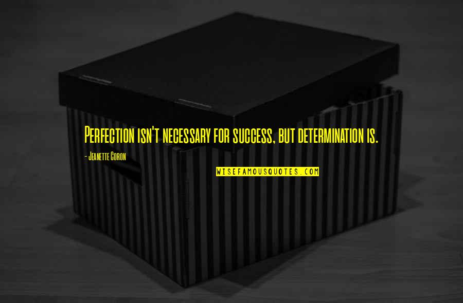 Perfection And Success Quotes By Jeanette Coron: Perfection isn't necessary for success, but determination is. Perfection And Success Quotes By Jeanette Coron: Perfection isn't necessary for success, but determination is.
