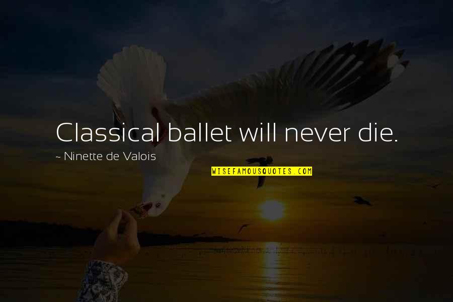 Perfection Being Unattainable Quotes By Ninette De Valois: Classical ballet will never die.
