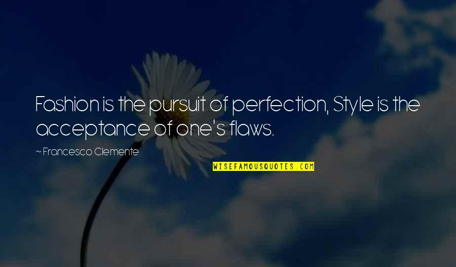 Perfection Flaws Quotes By Francesco Clemente: Fashion is the pursuit of perfection, Style is