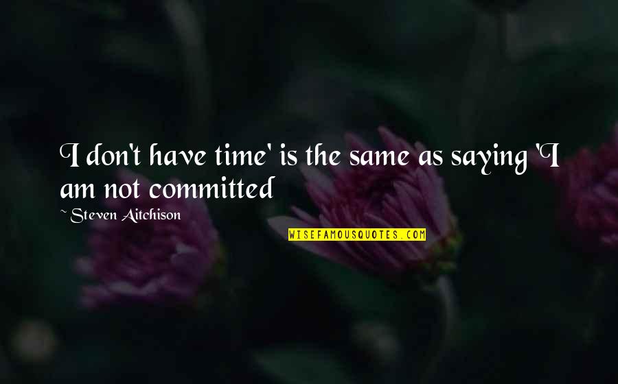 Perfection Flaws Quotes By Steven Aitchison: I don't have time' is the same as