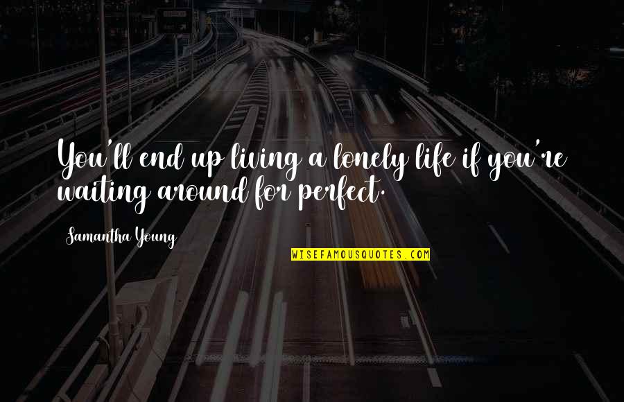 Perfection I Am Not Perfect Quotes By Samantha Young: You'll end up living a lonely life if