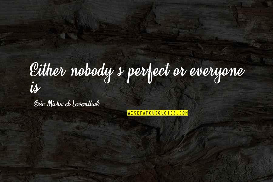 Perfection Imperfection Quotes By Eric Micha'el Leventhal: Either nobody's perfect,or everyone is.