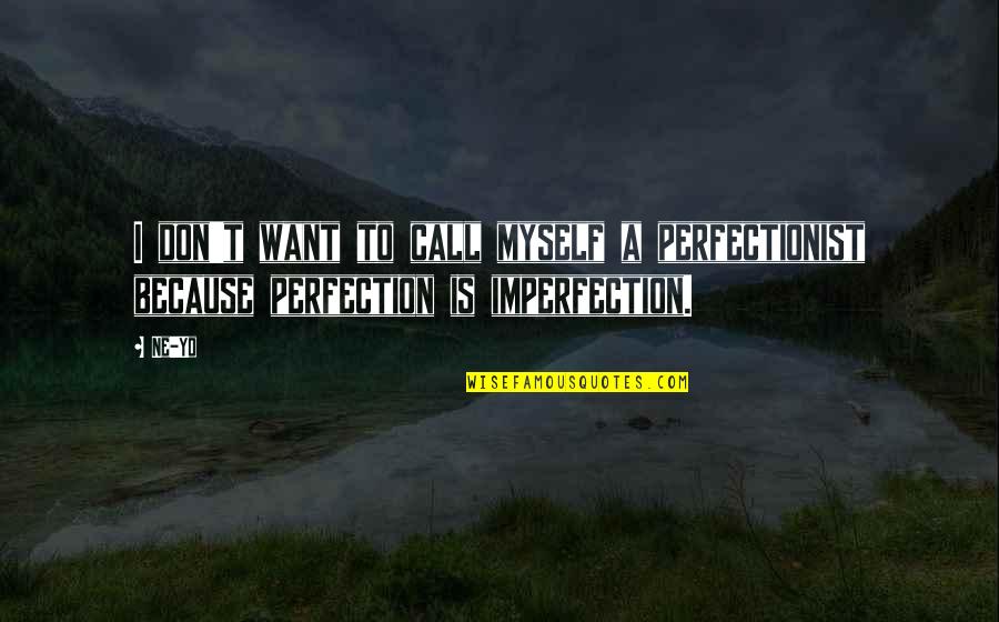 Perfection Imperfection Quotes By Ne-Yo: I don't want to call myself a perfectionist