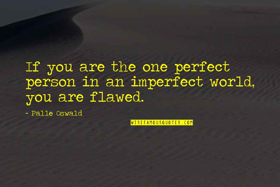 Perfection Imperfection Quotes By Palle Oswald: If you are the one perfect person in