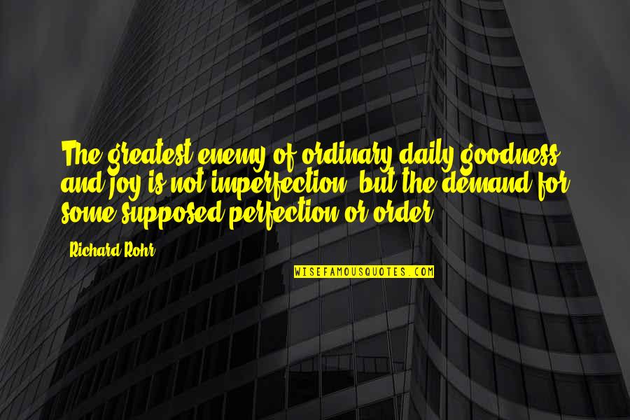 Perfection Imperfection Quotes By Richard Rohr: The greatest enemy of ordinary daily goodness and