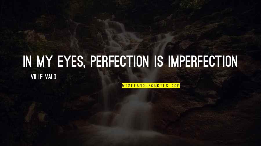 Perfection Imperfection Quotes By Ville Valo: In my eyes, perfection is imperfection