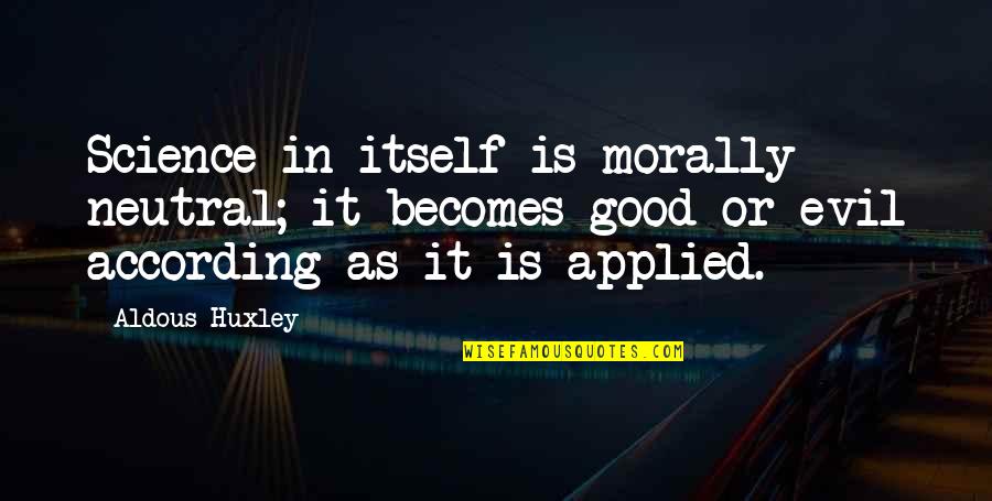 Perfection In Islam Quotes By Aldous Huxley: Science in itself is morally neutral; it becomes Perfection In Islam Quotes By Aldous Huxley: Science in itself is morally neutral; it becomes