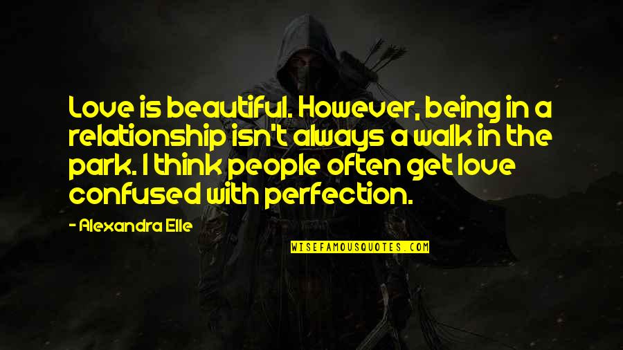 Perfection In Love Quotes By Alexandra Elle: Love is beautiful. However, being in a relationship