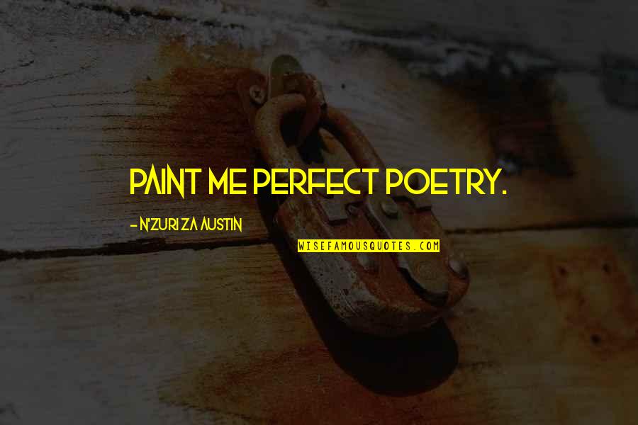 Perfection In Love Quotes By N'Zuri Za Austin: Paint me perfect poetry.