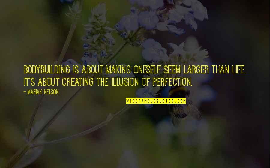 Perfection In Sports Quotes By Mariah Nelson: Bodybuilding is about making oneself seem larger than