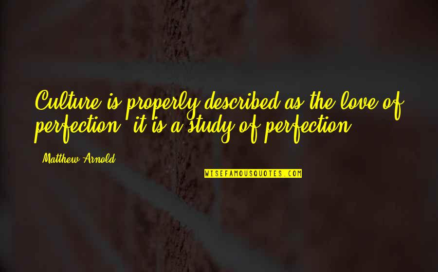 Perfection Of Love Quotes By Matthew Arnold: Culture is properly described as the love of