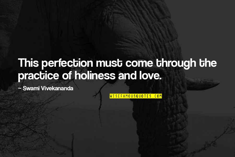 Perfection Of Love Quotes By Swami Vivekananda: This perfection must come through the practice of