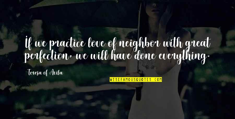 Perfection Of Love Quotes By Teresa Of Avila: If we practice love of neighbor with great