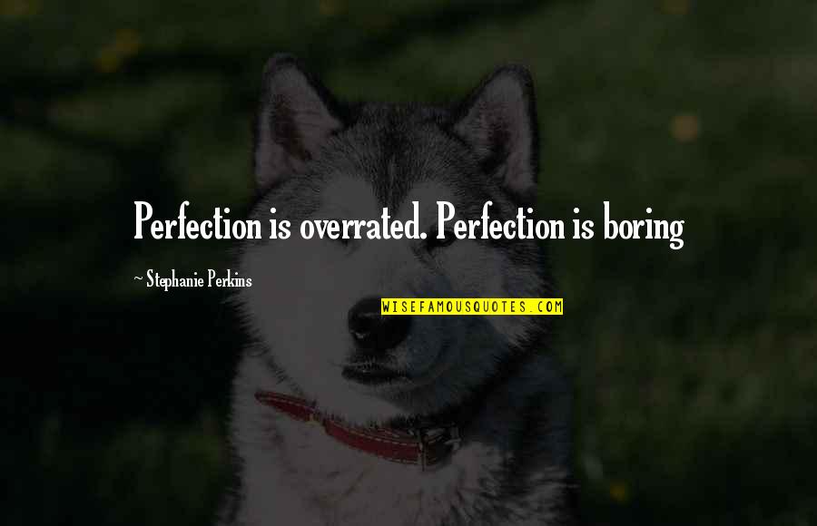 Perfection Overrated Quotes By Stephanie Perkins: Perfection is overrated. Perfection is boring