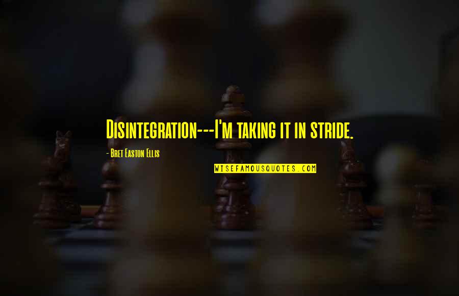 Perfection Paralysis Quotes By Bret Easton Ellis: Disintegration---I'm taking it in stride. Perfection Paralysis Quotes By Bret Easton Ellis: Disintegration---I'm taking it in stride.