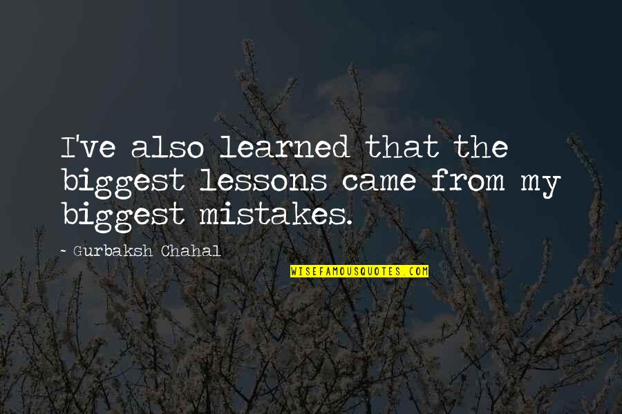 Perfection Paralysis Quotes By Gurbaksh Chahal: I've also learned that the biggest lessons came