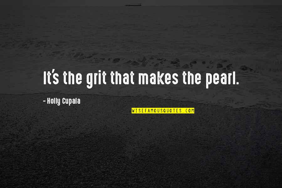 Perfection Personified Quotes By Holly Cupala: It's the grit that makes the pearl.