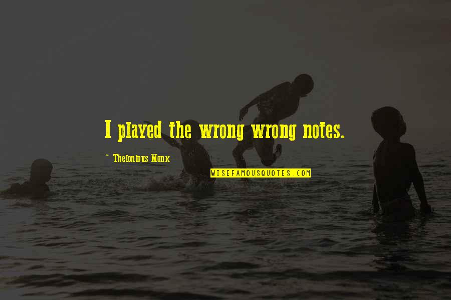 Perfection Personified Quotes By Thelonious Monk: I played the wrong wrong notes.