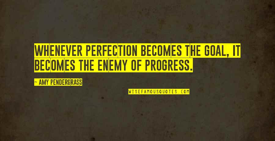 Perfection Progress Quotes By Amy Pendergrass: Whenever perfection becomes the goal, it becomes the