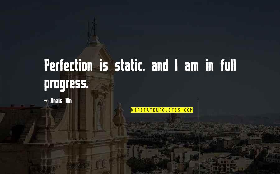Perfection Progress Quotes By Anais Nin: Perfection is static, and I am in full