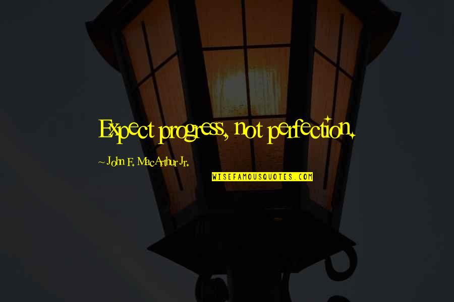 Perfection Progress Quotes By John F. MacArthur Jr.: Expect progress, not perfection.