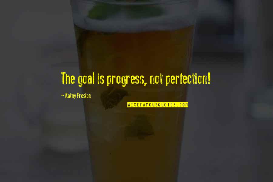 Perfection Progress Quotes By Kathy Freston: The goal is progress, not perfection!