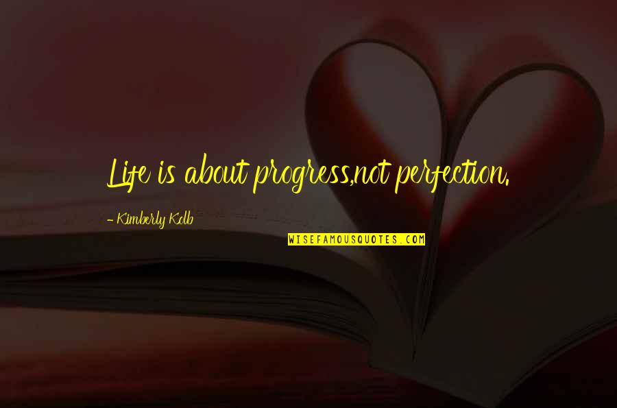 Perfection Progress Quotes By Kimberly Kolb: Life is about progress,not perfection.